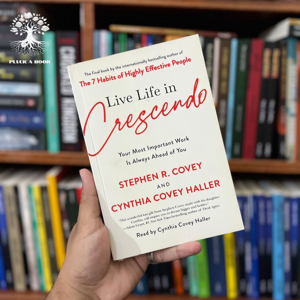LIVE LIFE IN CRESCENDO: YOUR MOST IMPORTANT WORK IS ALWAYS AHEAD OF YOU by Cynthia Covey Haller and Stephen Covey