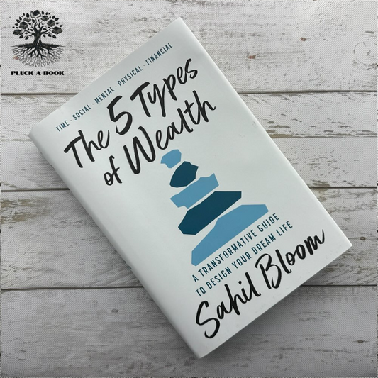 THE 5 TYPES OF WEALTH: A TRANSFORMATIVE GUIDE TO DESIGN YOUR DREAM LIFE by Sahil Bloom