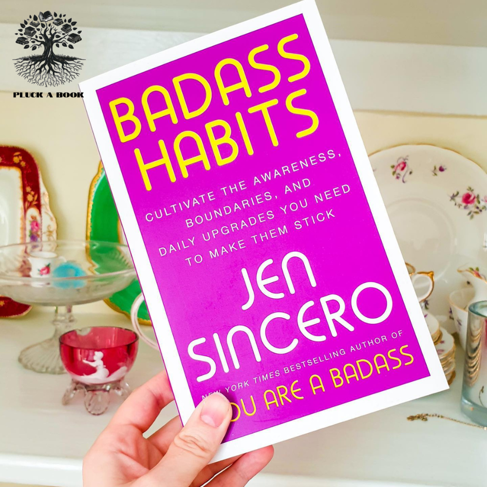 BADASS HABITS: Cultivate The Awareness, Boundaries, And Daily Upgrades You Need To Make Them Stick by Jen Sincero