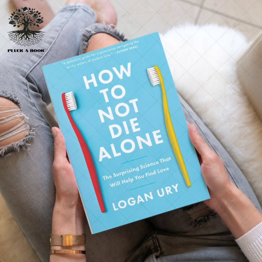 HOW TO NOT DIE ALONE: THE SURPRISING SCIENCE THAT WILL HELP YOU FIND LOVE by Logan Ury