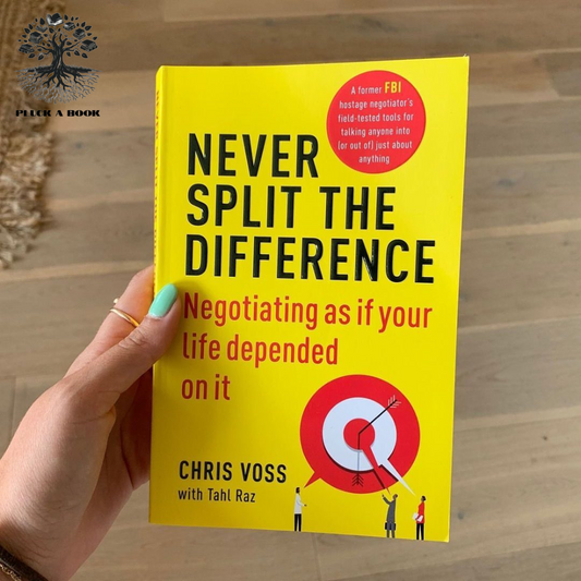 NEVER SPLIT THE DIFFERENCE: Negotiating As If Your Life Depended On It by Chris Voss