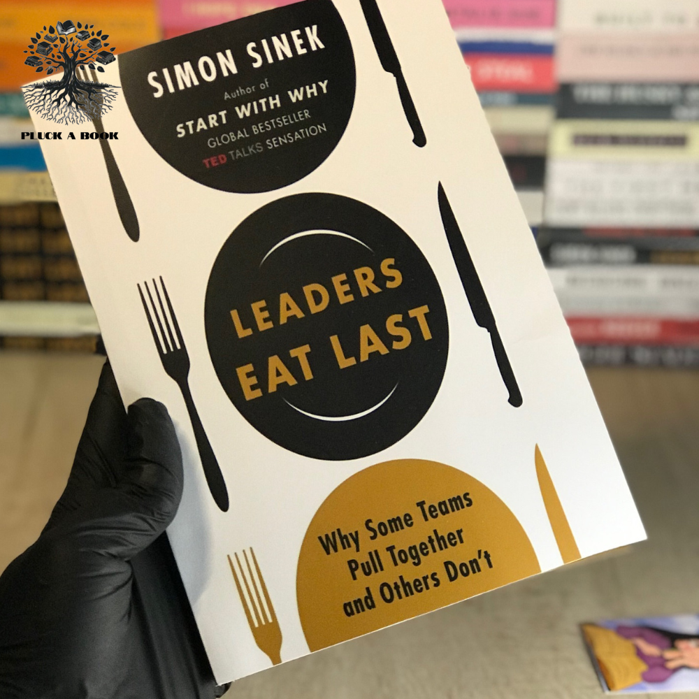 LEADERS EAT LAST: Why Some Teams Pull Together and Others Don't by Simon Sinek