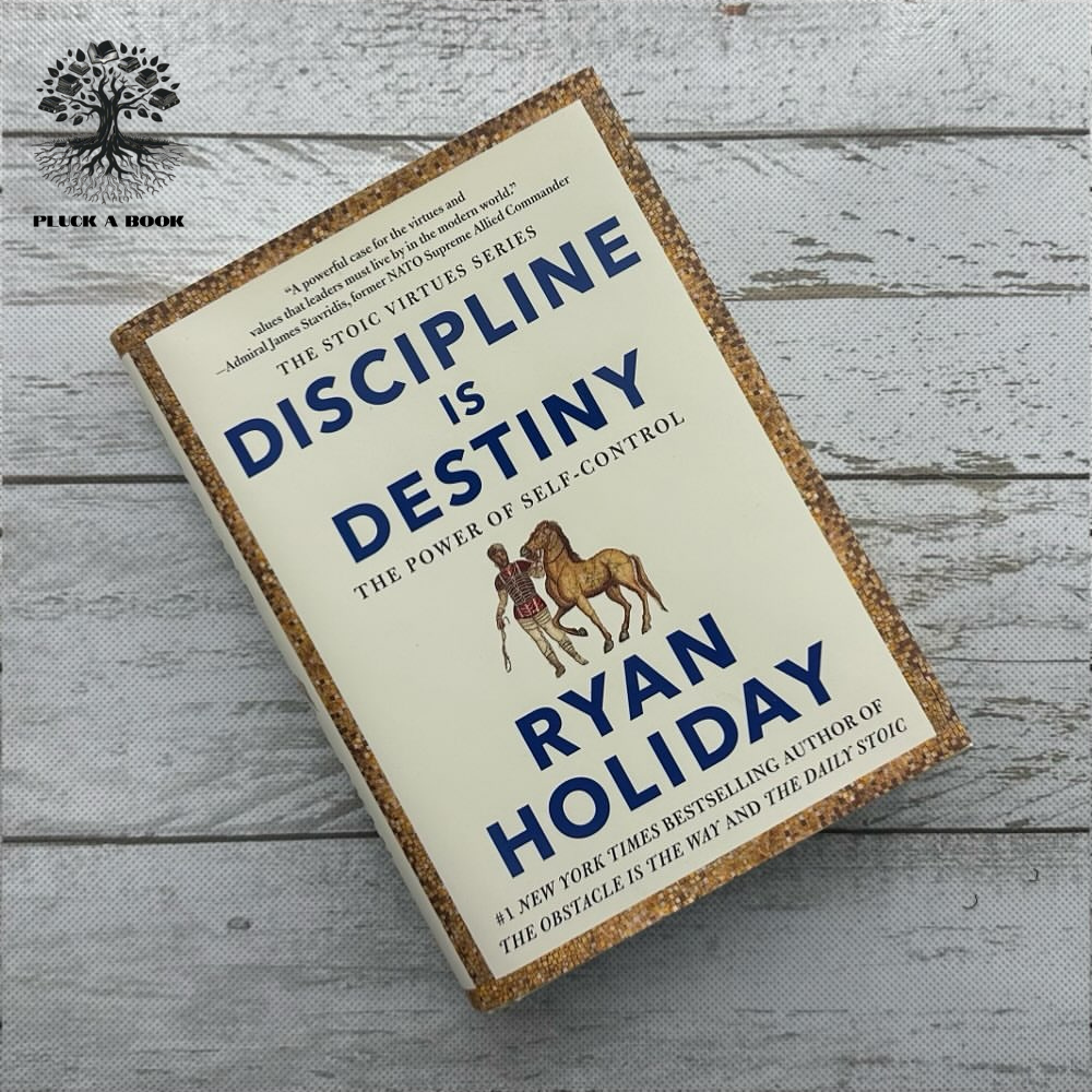 DISCIPLINE IS DESTINY The Power Of Self-Control (The Stoic Virtues Series) by Ryan Holiday