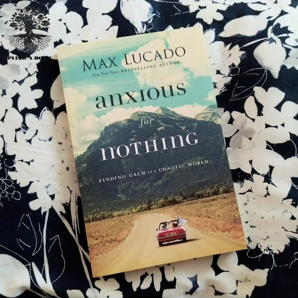 ANXIOUS FOR NOTHING: Finding Calm In A Chaotic World by Max Lucado