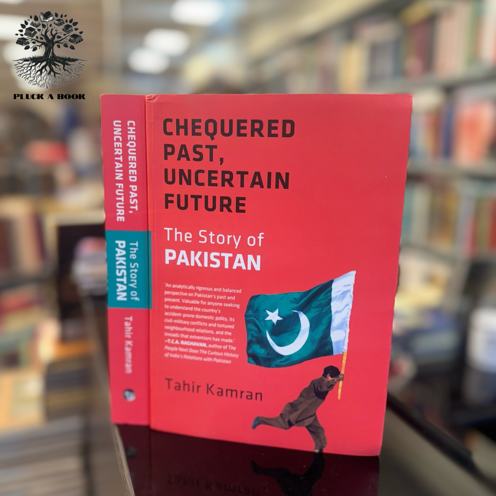 CHEQUERED PAST, UNCERTAIN FUTURE: The History Of Pakistan by Tahir Kamran