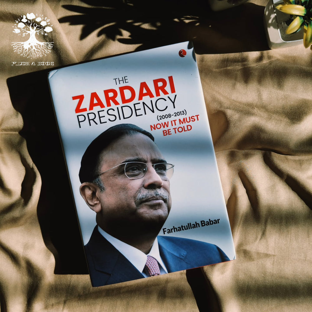 THE ZARDARI PRESIDENCY (2008-2013): Now It Must Be Told by Farhatuallah Babar