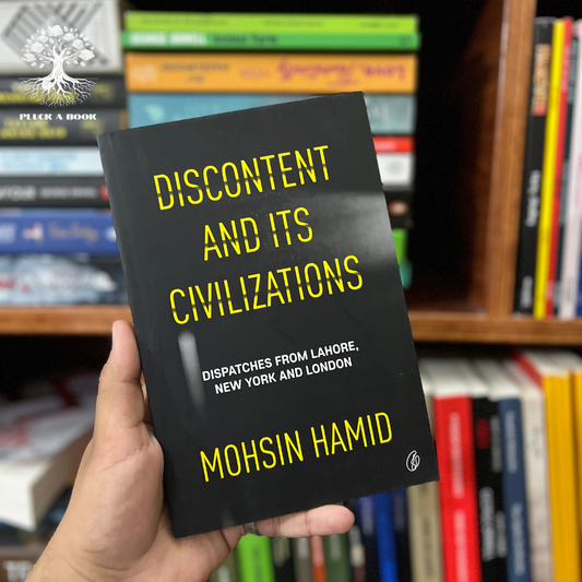 DISCONTENT AND ITS CIVILIZATIONS: Dispatches From Lahore, New York, And London by Mohsin Hamid