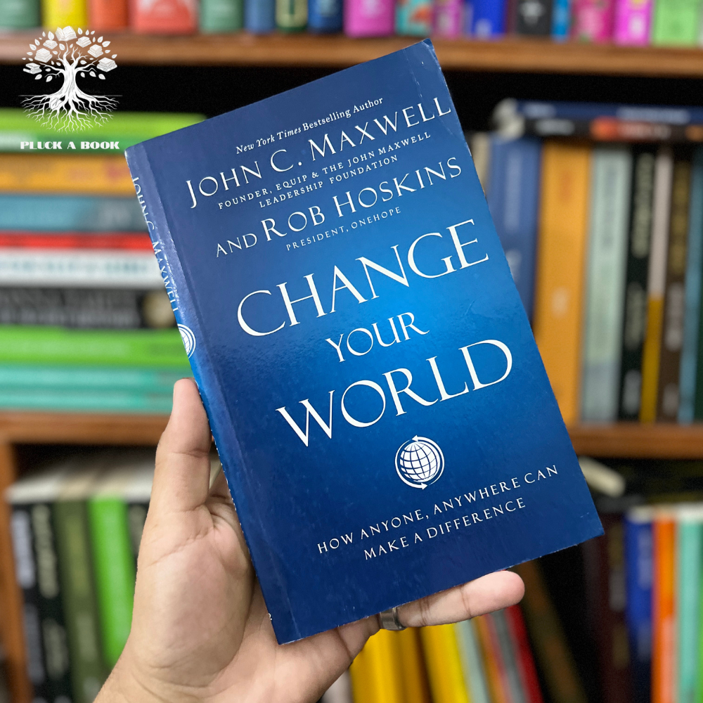 CHANGE YOUR WORLD: HOW ANYONE, ANYWHERE CAN MAKE A DIFFERENCE by John C. Maxwell and Rob Hoskins