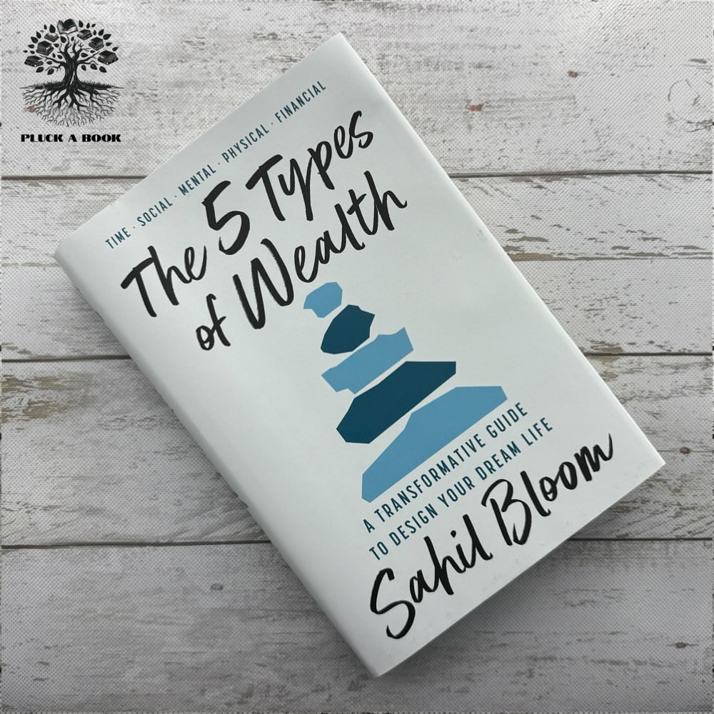 THE 5 TYPES OF WEALTH: A TRANSFORMATIVE GUIDE TO DESIGN YOUR DREAM LIFE by Sahil Bloom