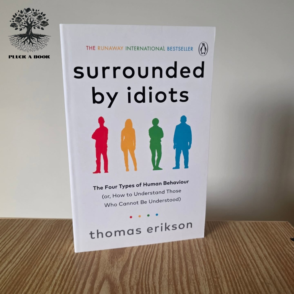 SURROUNDED BY IDIOTS: The Four Types Of Human Behaviour (Or, How To Understand Those Who Cannot Be Understood) by Thomas Erikson