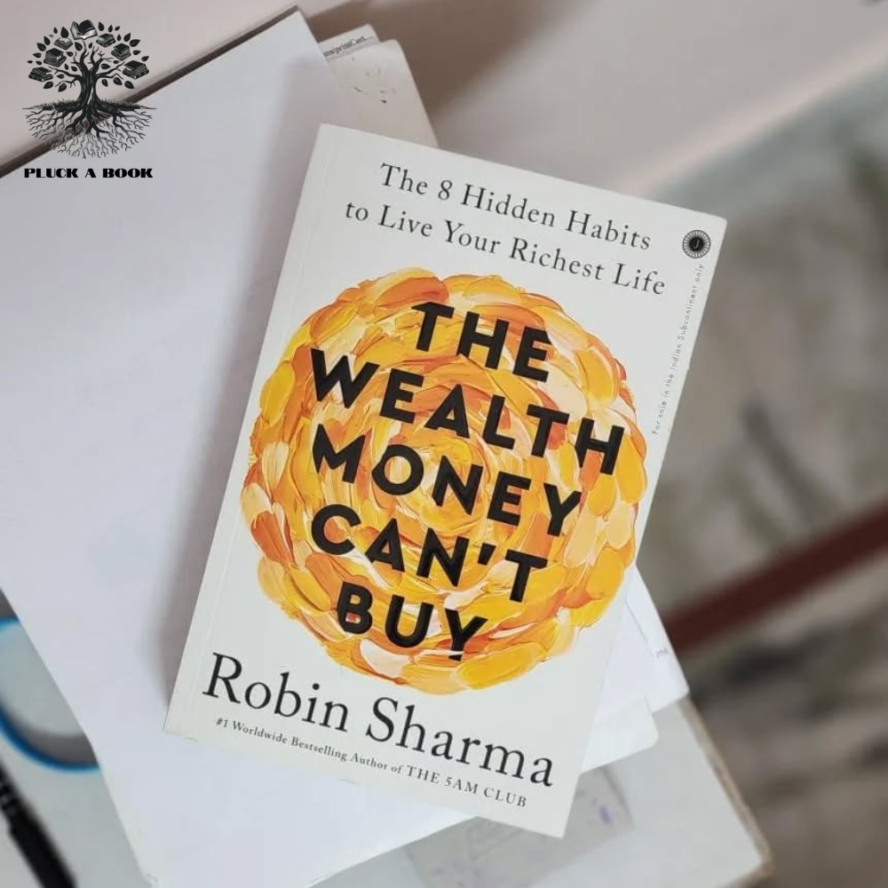 THE WEALTH MONEY CAN'T BUY: The 8 Hidden Habits To Live Your Richest Life by Robin Sharma