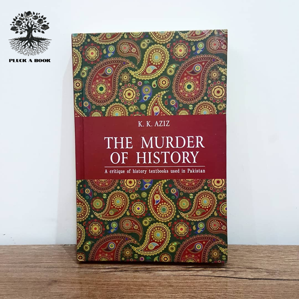 THE MURDER OF HISTORY: A Critique of History Textbooks Used in Pakistan by K.K. Aziz