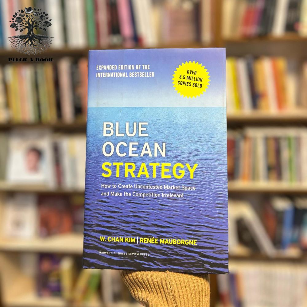 BLUE OCEAN STRATEGY: How To Create Uncontested Market Space And Make The Competition Irrelevant by W. Chan Kim