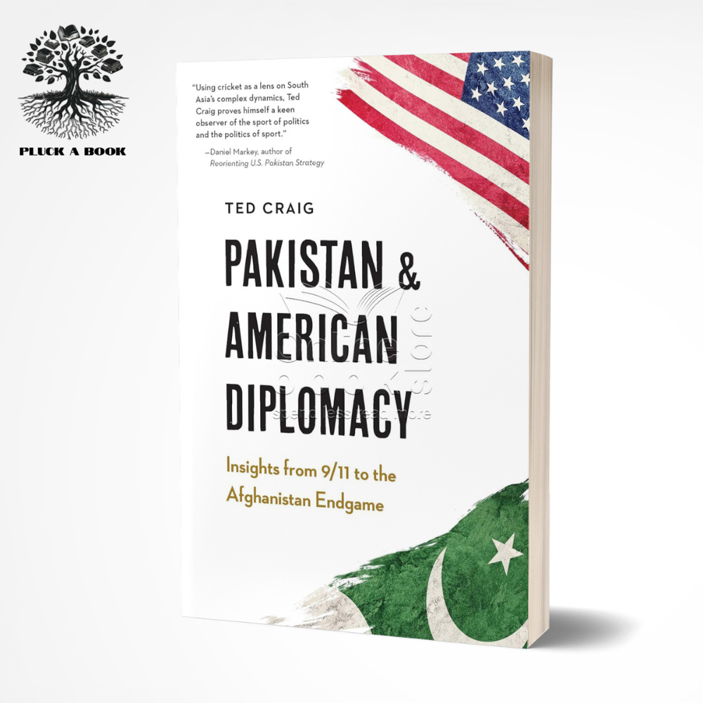 PAKISTAN AND AMERICAN DIPLOMACY: INSIGHTS FROM 9/11 TO THE AFGHANISTAN ENDGAME by Theodore Craig