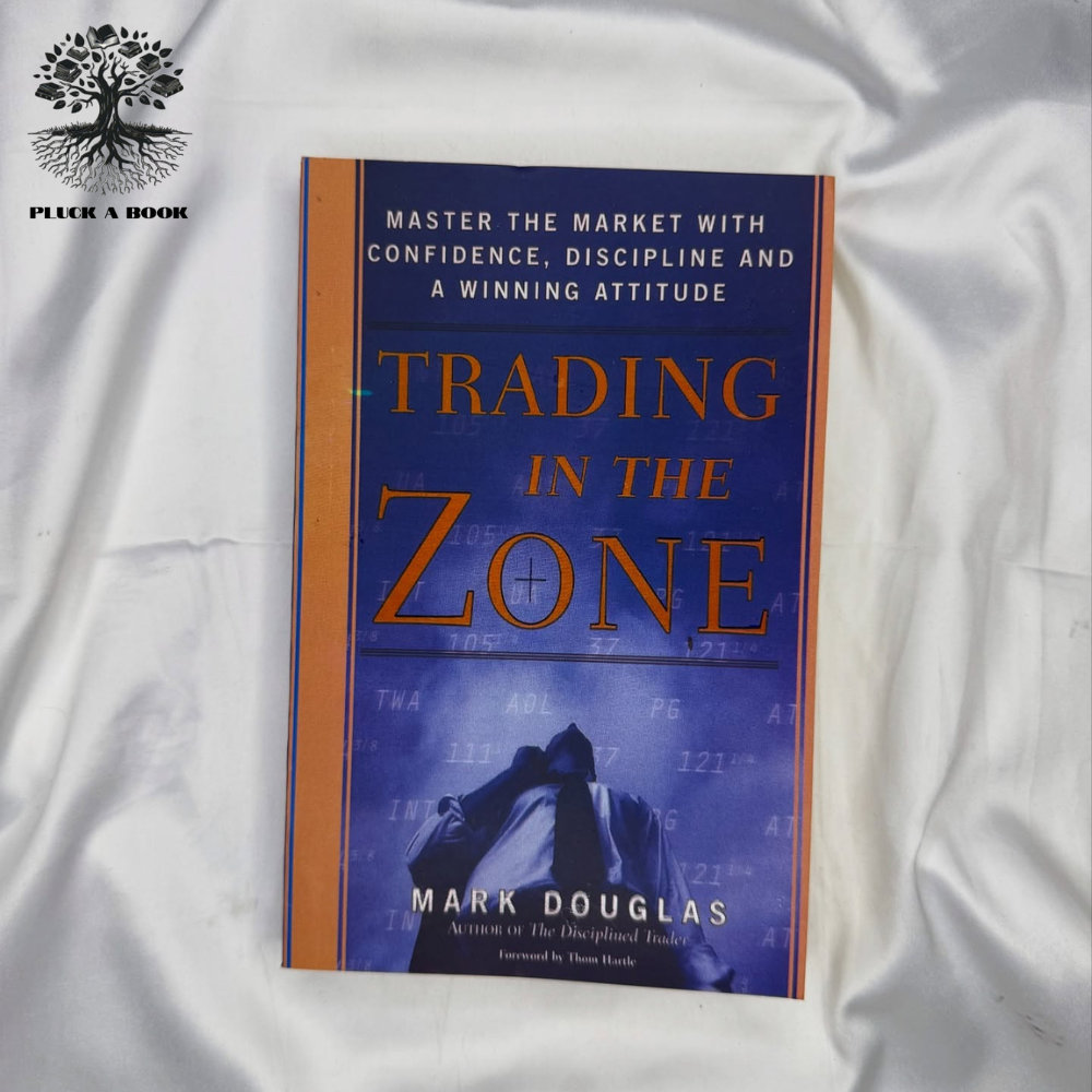 TRADING IN THE ZONE: Master The Market With Confidence, Discipline, And A Winning Attitude by Mark Douglas