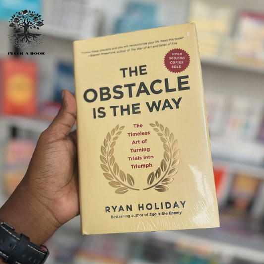THE OBSTACLE IS THE WAY: The Timeless Art Of Turning Trials Into Triumph by Ryan Holiday