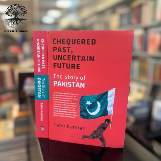 CHEQUERED PAST, UNCERTAIN FUTURE: The History Of Pakistan by Tahir Kamran