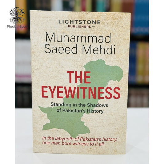 THE EYEWITNESS: Standing In The Shadows Of Pakistan's History by Muhammad Saeed Mehdi